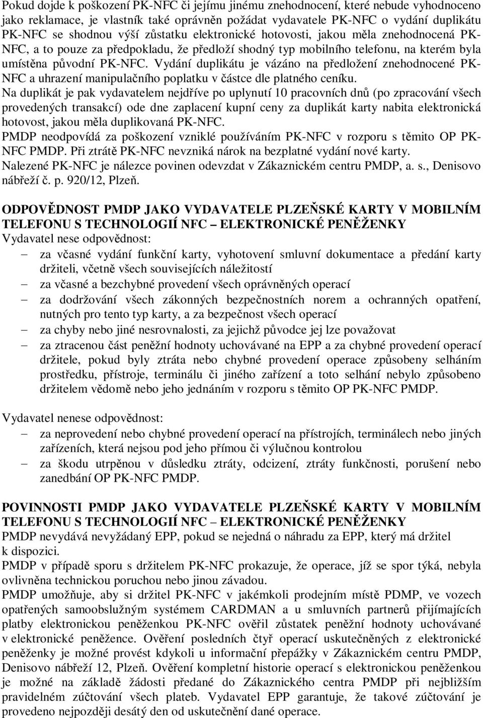 Vydání duplikátu je vázáno na pedložení znehodnocené PK- NFC a uhrazení manipulaního poplatku v ástce dle platného ceníku.