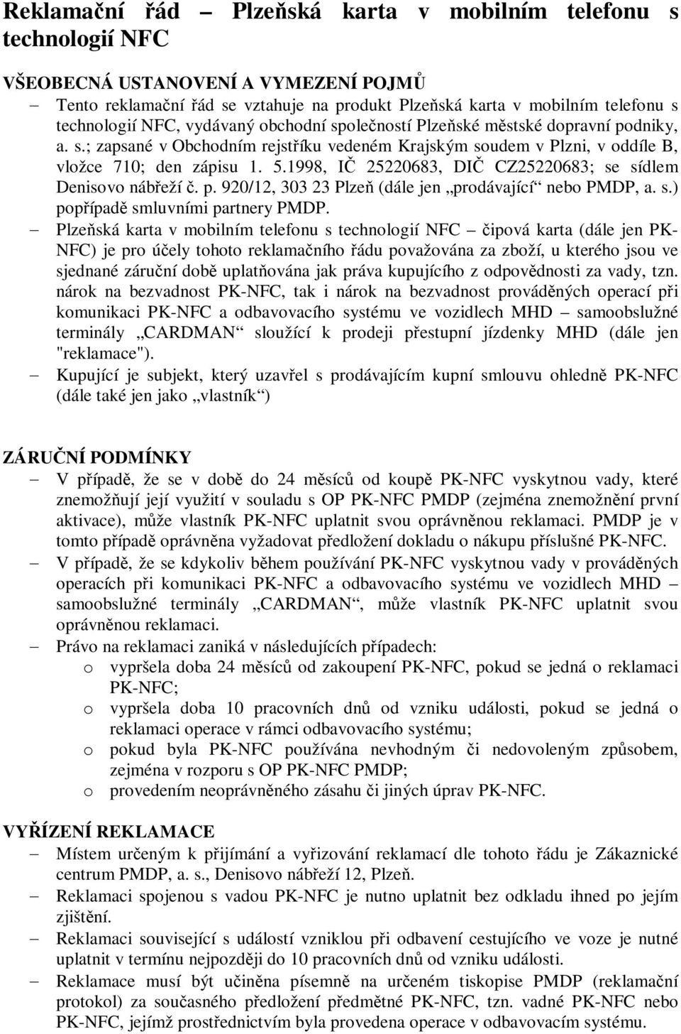 1998, I 25220683, DI CZ25220683; se sídlem Denisovo nábeží. p. 920/12, 303 23 Plze (dále jen prodávající nebo PMDP, a. s.) popípad smluvními partnery PMDP.