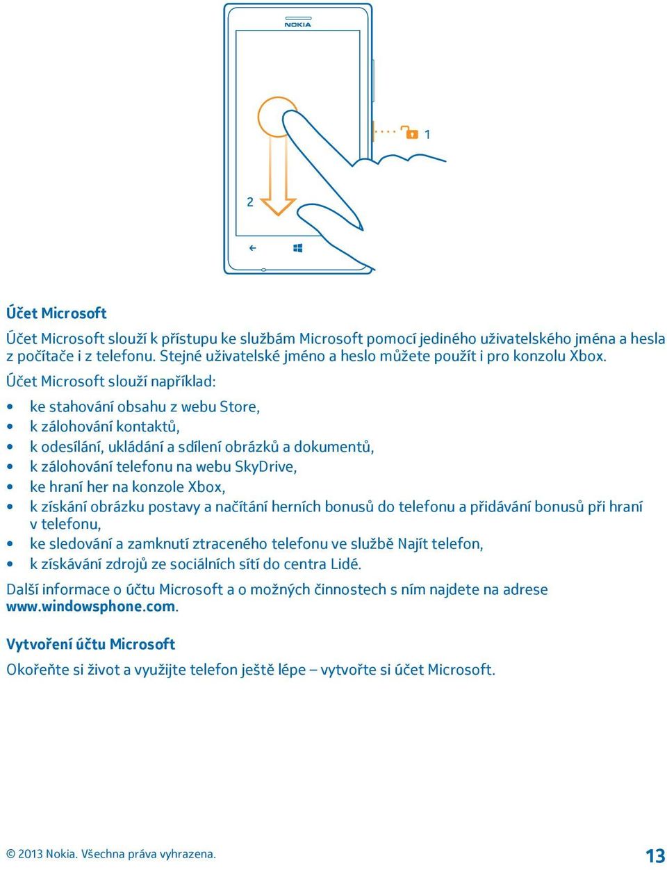 Účet Microsoft slouží například: ke stahování obsahu z webu Store, k zálohování kontaktů, k odesílání, ukládání a sdílení obrázků a dokumentů, k zálohování telefonu na webu SkyDrive, ke hraní her na