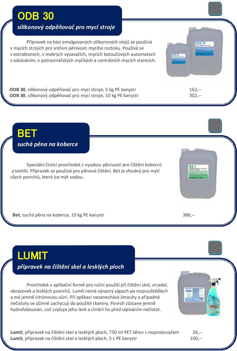 ODB 30, silikonový odpěňovač pro mycí stroje, 5 kg PE kanystr 162,-- ODB 30, silikonový odpěňovač pro mycí stroje, 10 kg PE kanystr 302,-- BET suchá pěna na koberce Speciální čisticí prostředek s