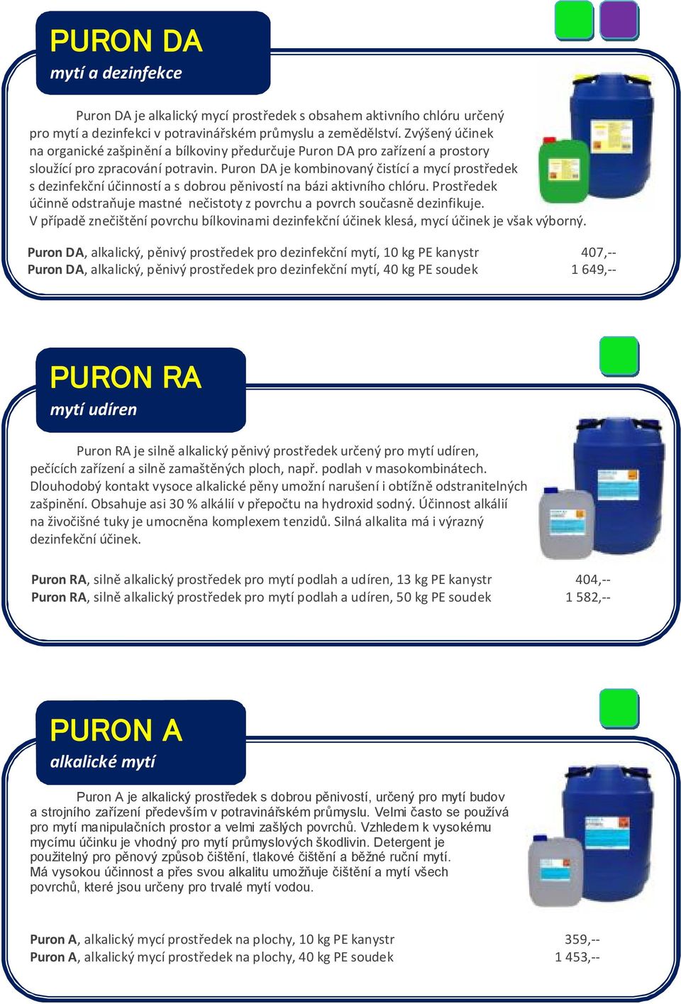Puron DA je kombinovaný čistící a mycí prostředek s dezinfekční účinností a s dobrou pěnivostí na bázi aktivního chlóru.