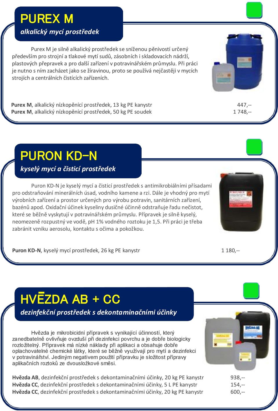 Purex M, alkalický nízkopěnící prostředek, 13 kg PE kanystr 447,-- Purex M, alkalický nízkopěnící prostředek, 50 kg PE soudek 1 748,-- PURON KD-N kyselý mycí a čisticí prostředek Puron KD-N je kyselý