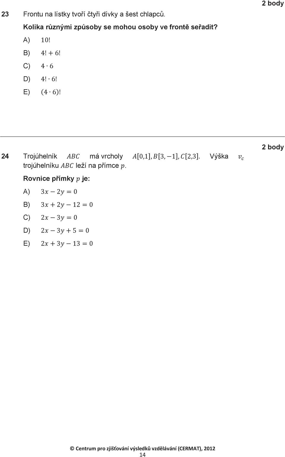 A) B) C) D) E) 2 body 2 body 24 Trojúhelník má vrcholy Výška