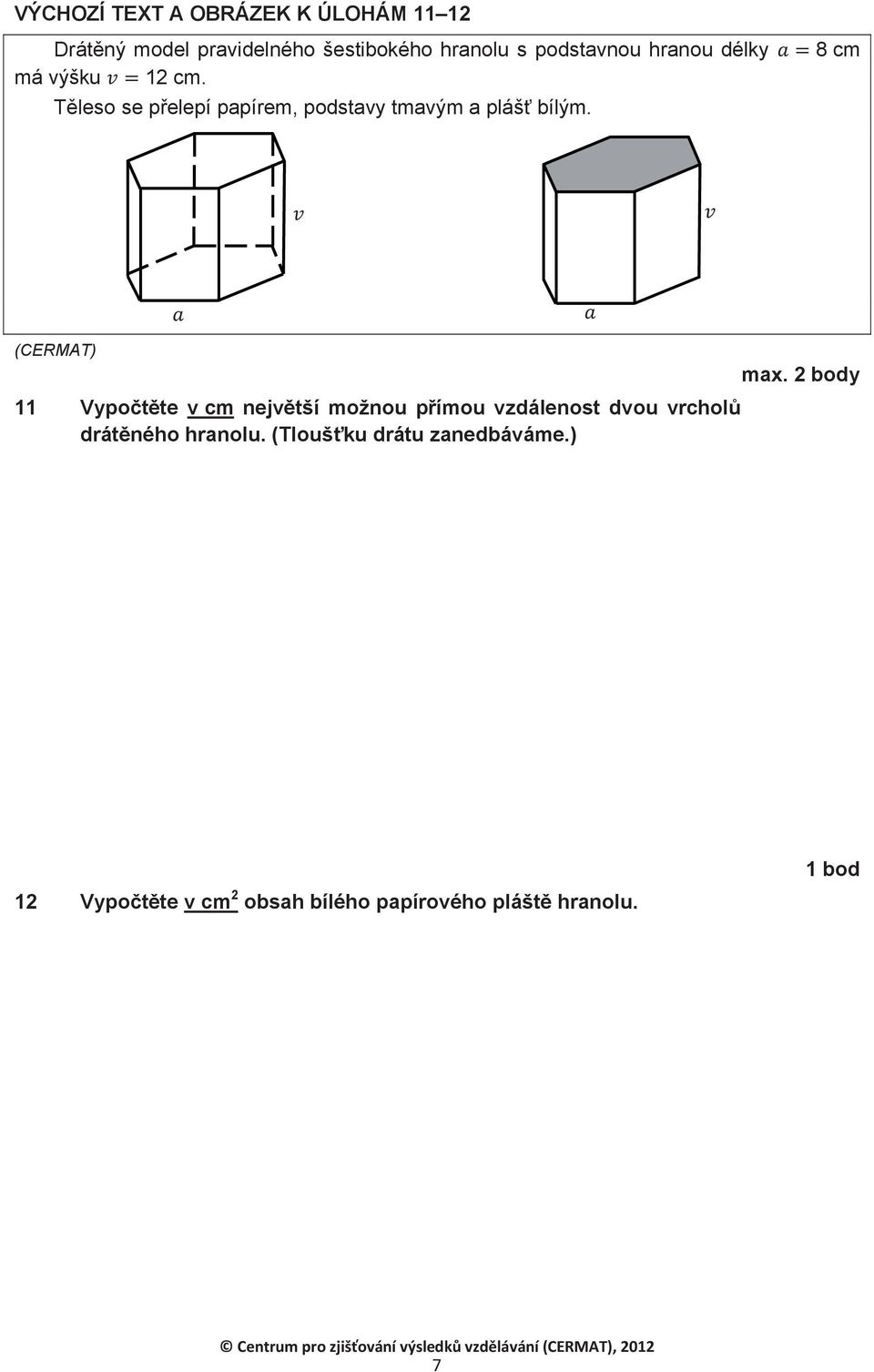 Vypotte v cm nejvtší možnou pímou vzdálenost dvou vrchol drátného hranolu.