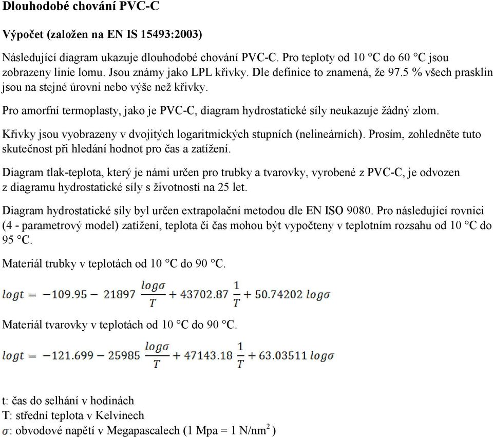 Křivky jsou vyobrazeny v dvojitých logaritmických stupních (nelineárních). Prosím, zohledněte tuto skutečnost při hledání hodnot pro čas a zatížení.