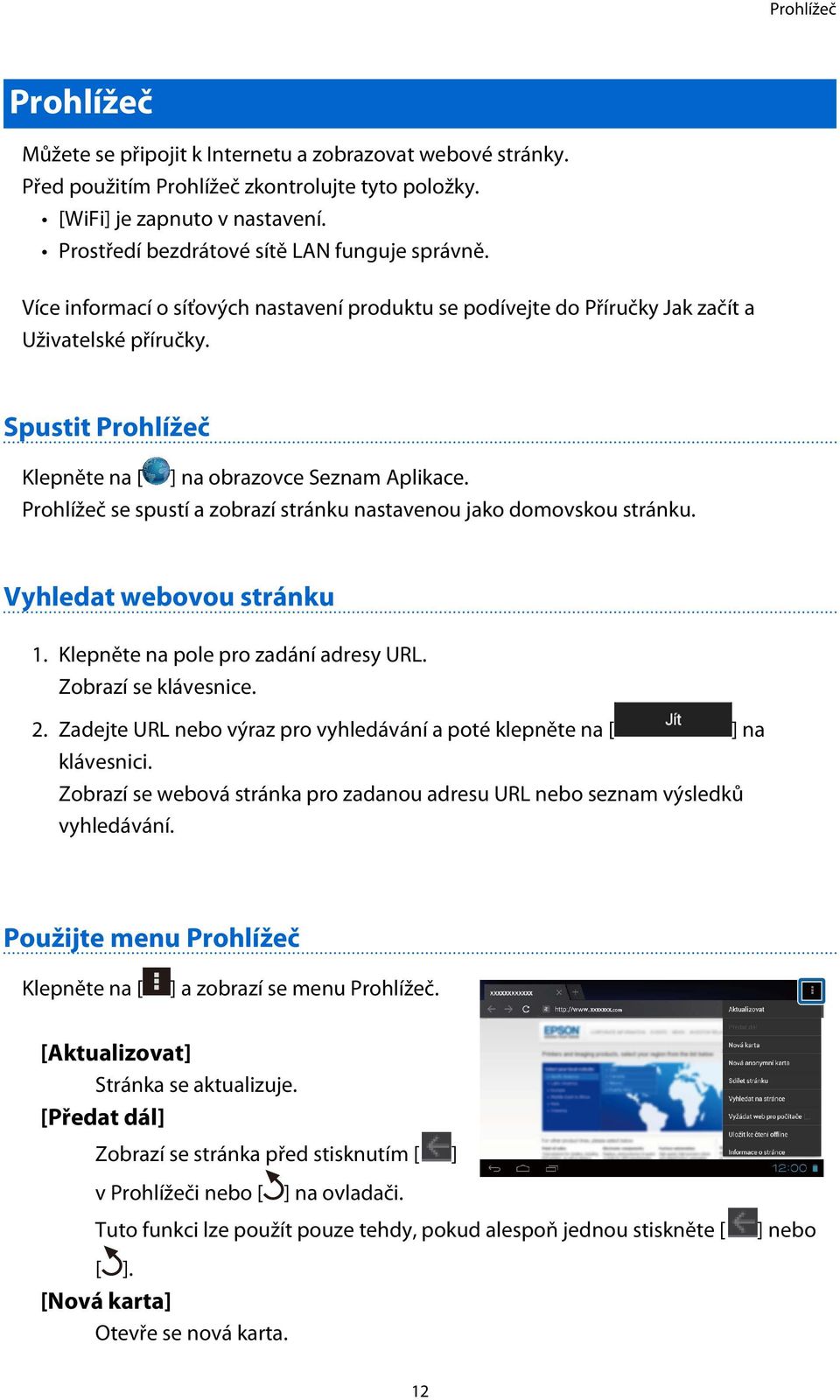 Spustit Prohlížeč Klepněte na [ ] na obrazovce Seznam Aplikace. Prohlížeč se spustí a zobrazí stránku nastavenou jako domovskou stránku. Vyhledat webovou stránku 1.