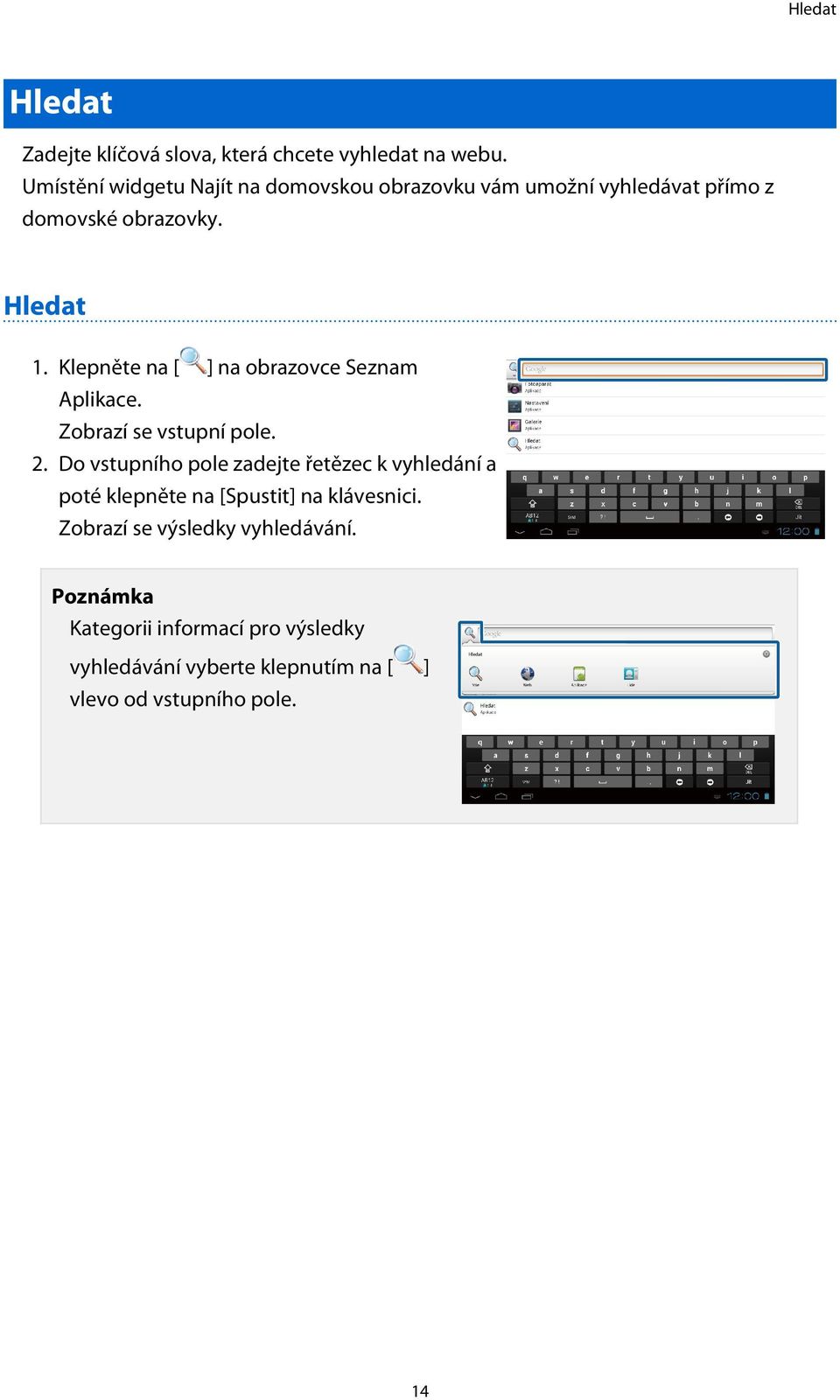 Klepněte na [ ] na obrazovce Seznam Aplikace. Zobrazí se vstupní pole. 2.