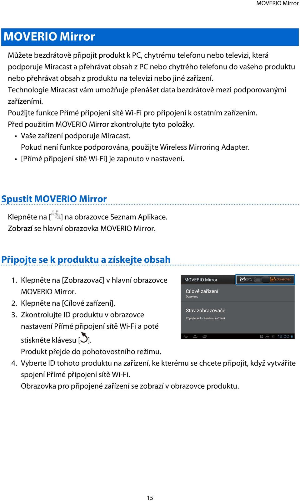 Použijte funkce Přímé připojení sítě Wi-Fi pro připojení k ostatním zařízením. Před použitím MOVERIO Mirror zkontrolujte tyto položky. Vaše zařízení podporuje Miracast.