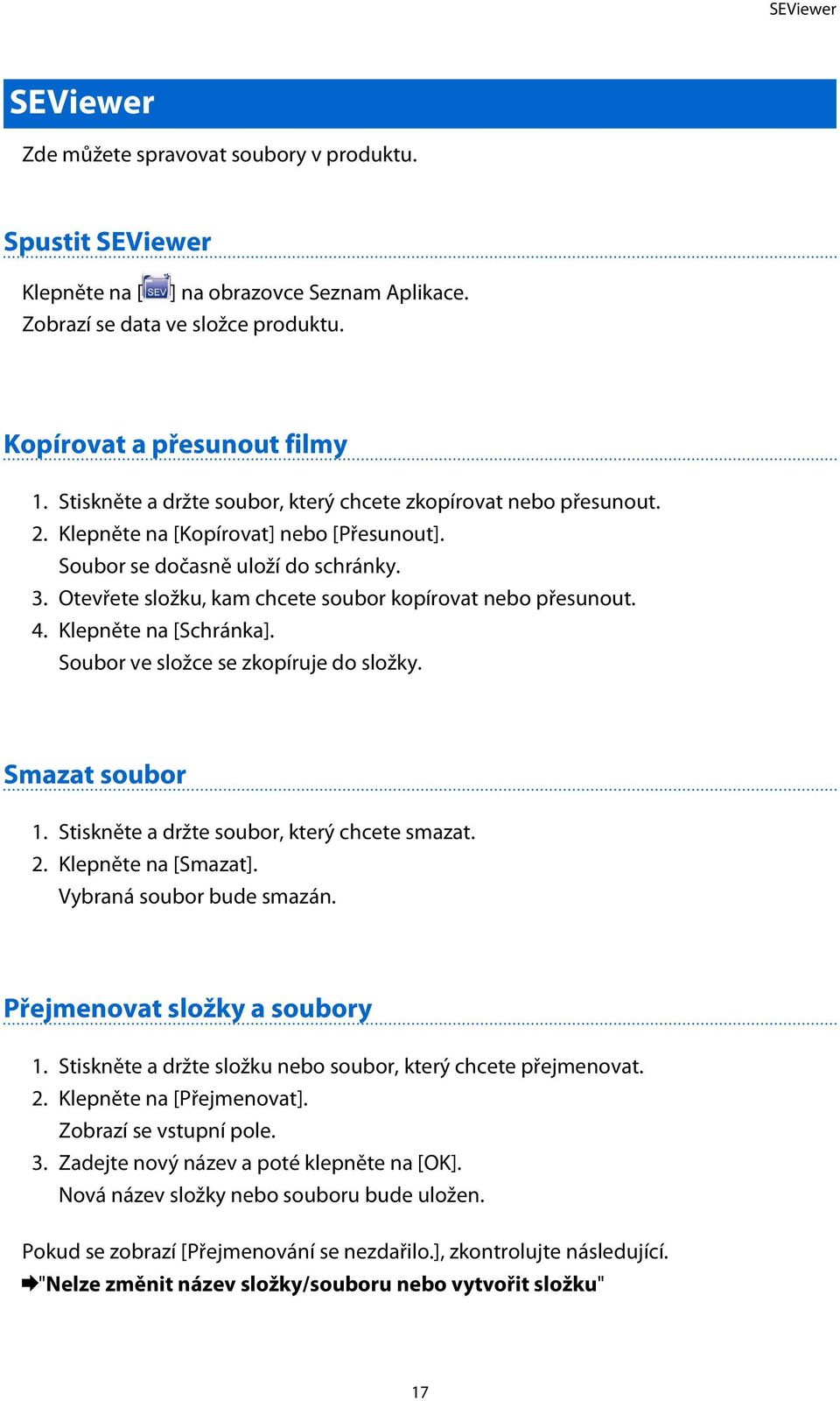 Otevřete složku, kam chcete soubor kopírovat nebo přesunout. 4. Klepněte na [Schránka]. Soubor ve složce se zkopíruje do složky. Smazat soubor 1. Stiskněte a držte soubor, který chcete smazat. 2.