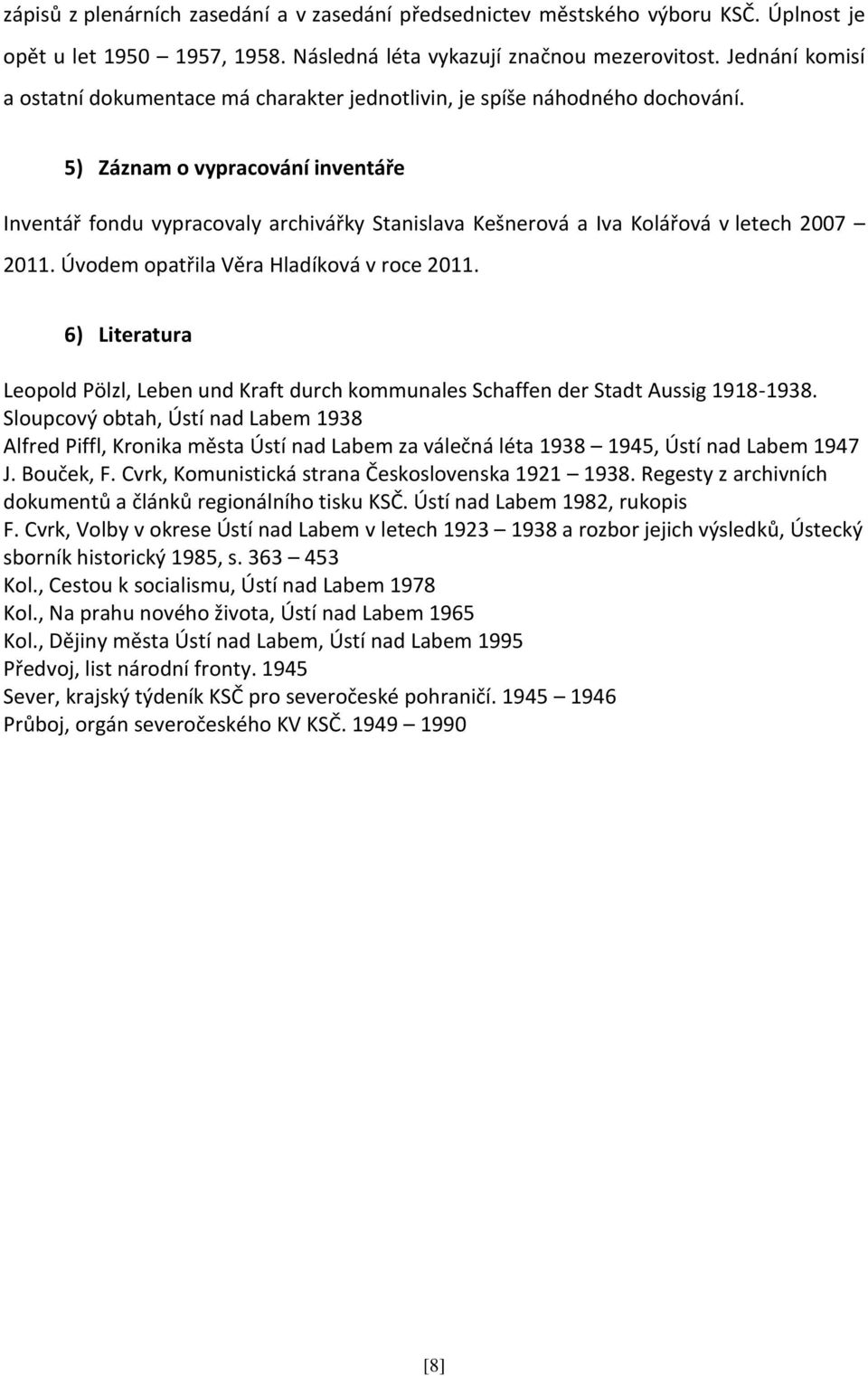 5) Záznam o vypracování inventáře Inventář fondu vypracovaly archivářky Stanislava Kešnerová a Iva Kolářová v letech 2007 2011. Úvodem opatřila Věra Hladíková v roce 2011.