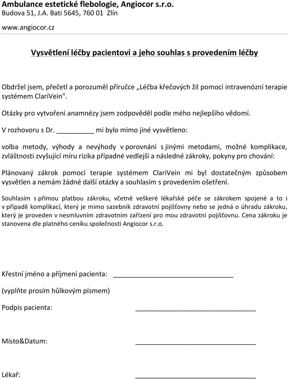 mi bylo mimo jiné vysvětleno: volba metody, výhody a nevýhody v porovnání s jinými metodami, možné komplikace, zvláštnosti zvyšující míru rizika případné vedlejší a následné zákroky, pokyny pro