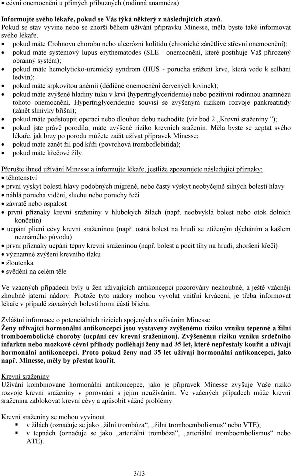 pokud máte Crohnovu chorobu nebo ulcerózní kolitidu (chronické zánětlivé střevní onemocnění); pokud máte systémový lupus erythematodes (SLE - onemocnění, které postihuje Váš přirozený obranný