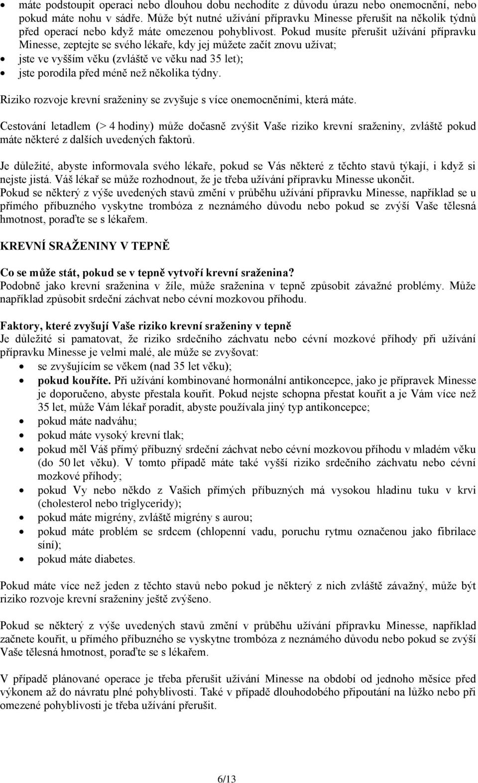 Pokud musíte přerušit užívání přípravku Minesse, zeptejte se svého lékaře, kdy jej můžete začít znovu užívat; jste ve vyšším věku (zvláště ve věku nad 35 let); jste porodila před méně než několika