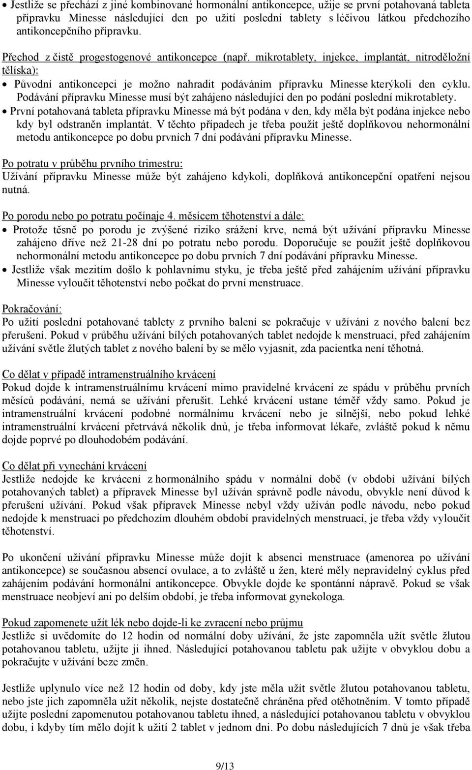 mikrotablety, injekce, implantát, nitroděložní tělíska): Původní antikoncepci je možno nahradit podáváním přípravku Minesse kterýkoli den cyklu.