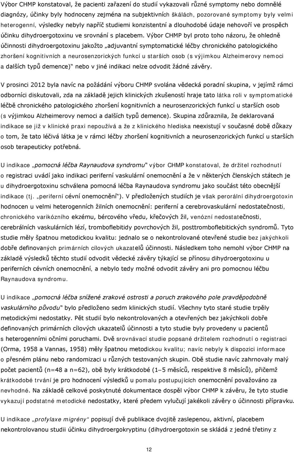 Výbor CHMP byl proto toho názoru, že ohledně účinnosti dihydroergotoxinu jakožto adjuvantní symptomatické léčby chronického patologického zhoršení kognitivních a neurosenzorických funkcí u starších