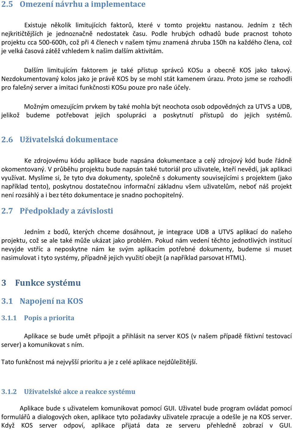 Dalším limitujícím faktorem je také přístup správců KOSu a obecně KOS jako takový. Nezdokumentovaný kolos jako je právě KOS by se mohl stát kamenem úrazu.