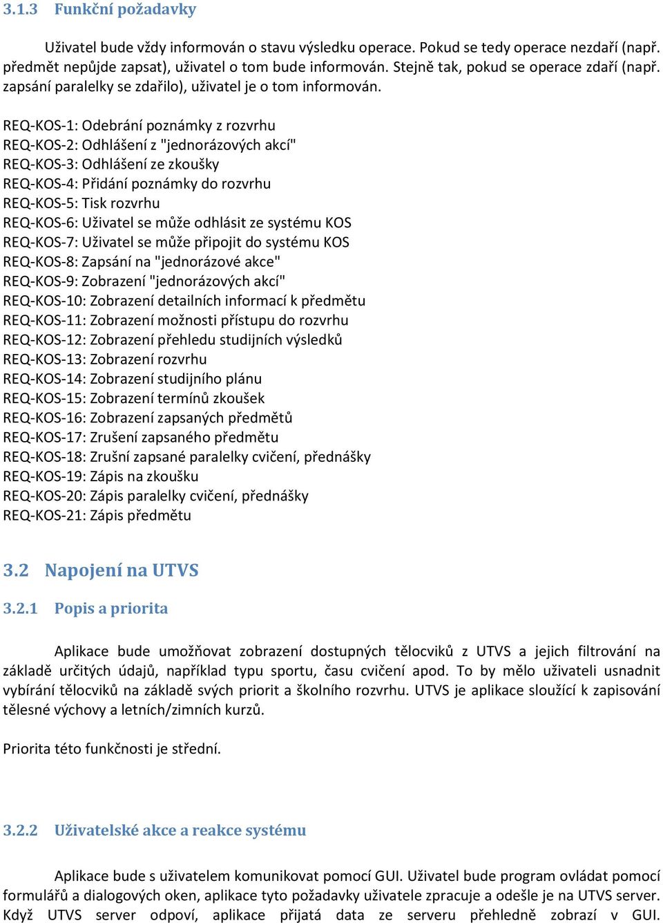 REQ-KOS-1: Odebrání poznámky z rozvrhu REQ-KOS-2: Odhlášení z "jednorázových akcí" REQ-KOS-3: Odhlášení ze zkoušky REQ-KOS-4: Přidání poznámky do rozvrhu REQ-KOS-5: Tisk rozvrhu REQ-KOS-6: Uživatel