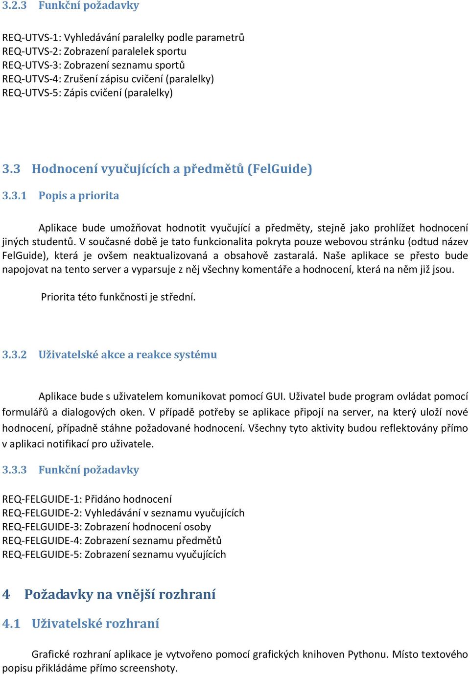 V současné době je tato funkcionalita pokryta pouze webovou stránku (odtud název FelGuide), která je ovšem neaktualizovaná a obsahově zastaralá.