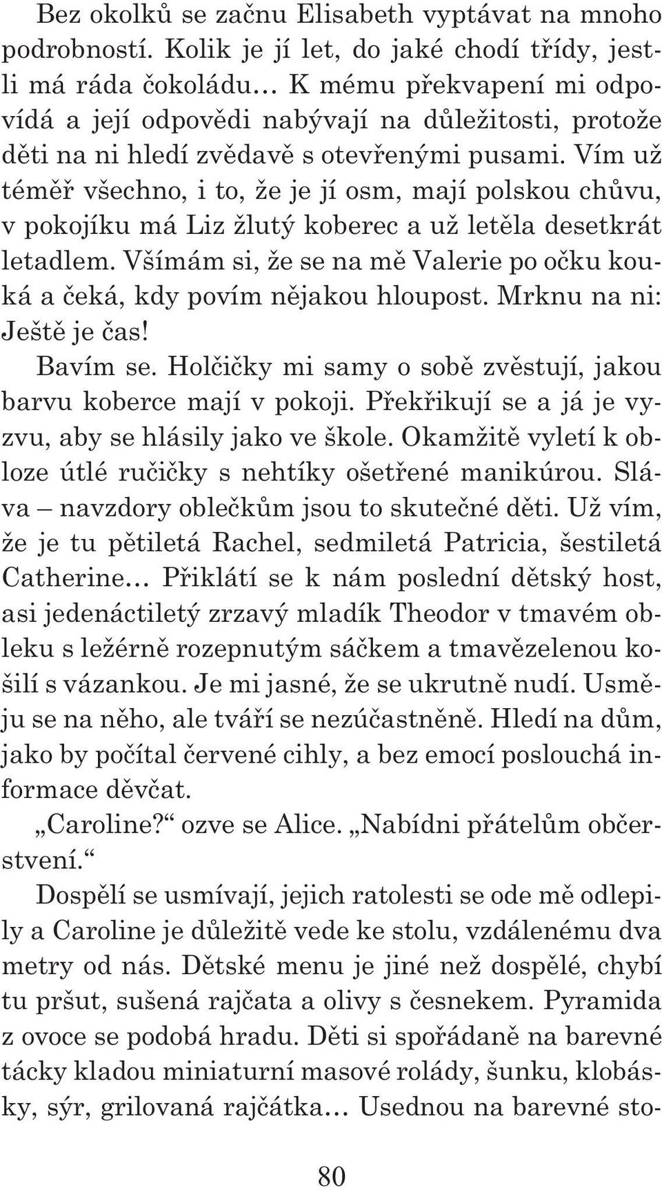 Vím už téměř všechno, i to, že je jí osm, mají polskou chůvu, v pokojíku má Liz žlutý koberec a už letěla desetkrát letadlem.