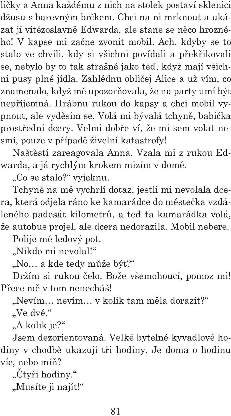 Zahlédnu obličej Alice a už vím, co znamenalo, když mě upozorňovala, že na party umí být nepříjemná. Hrábnu rukou do kapsy a chci mobil vypnout, ale vyděsím se.