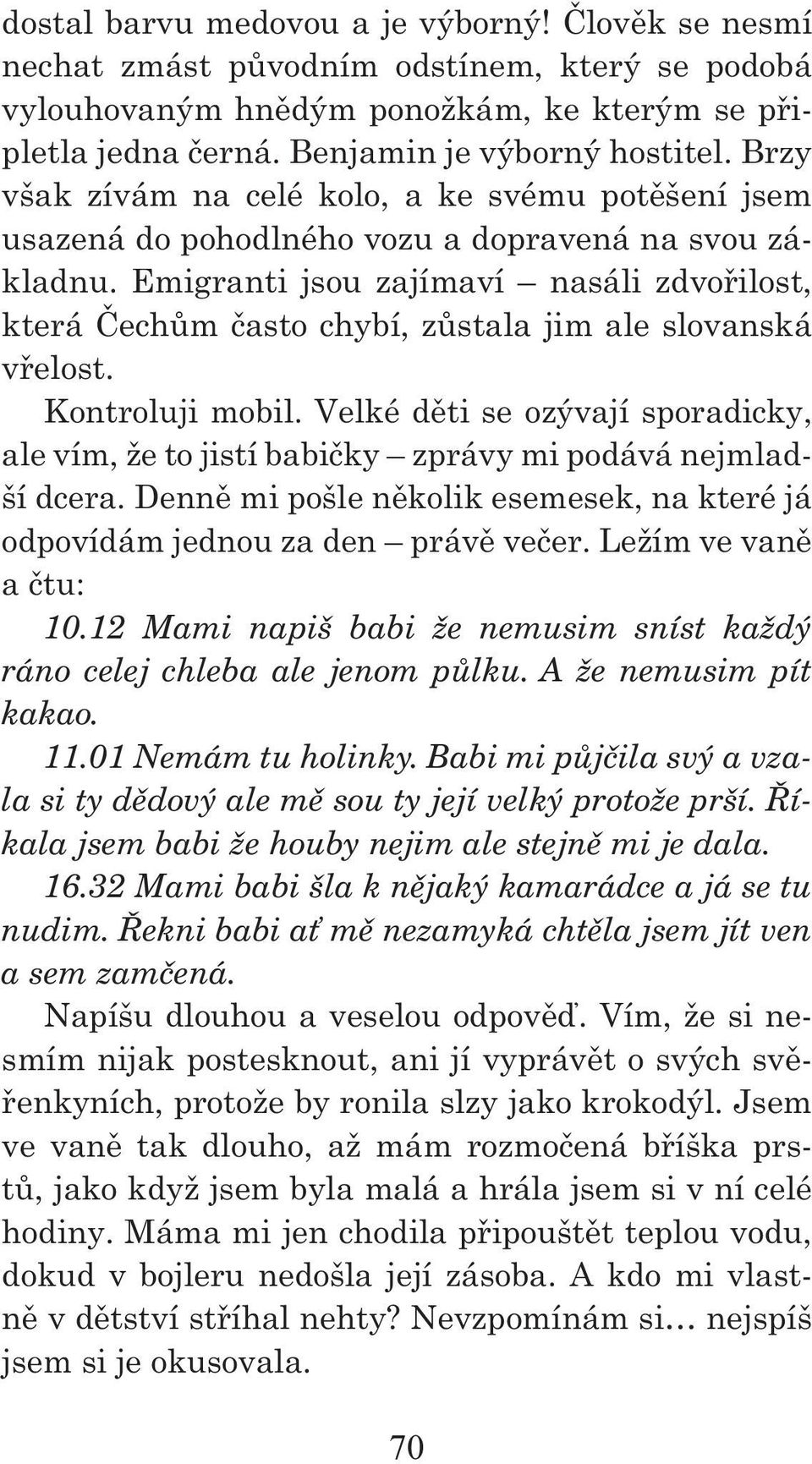 Emigranti jsou zajímaví nasáli zdvořilost, která Čechům často chybí, zůstala jim ale slovanská vřelost. Kontroluji mobil.