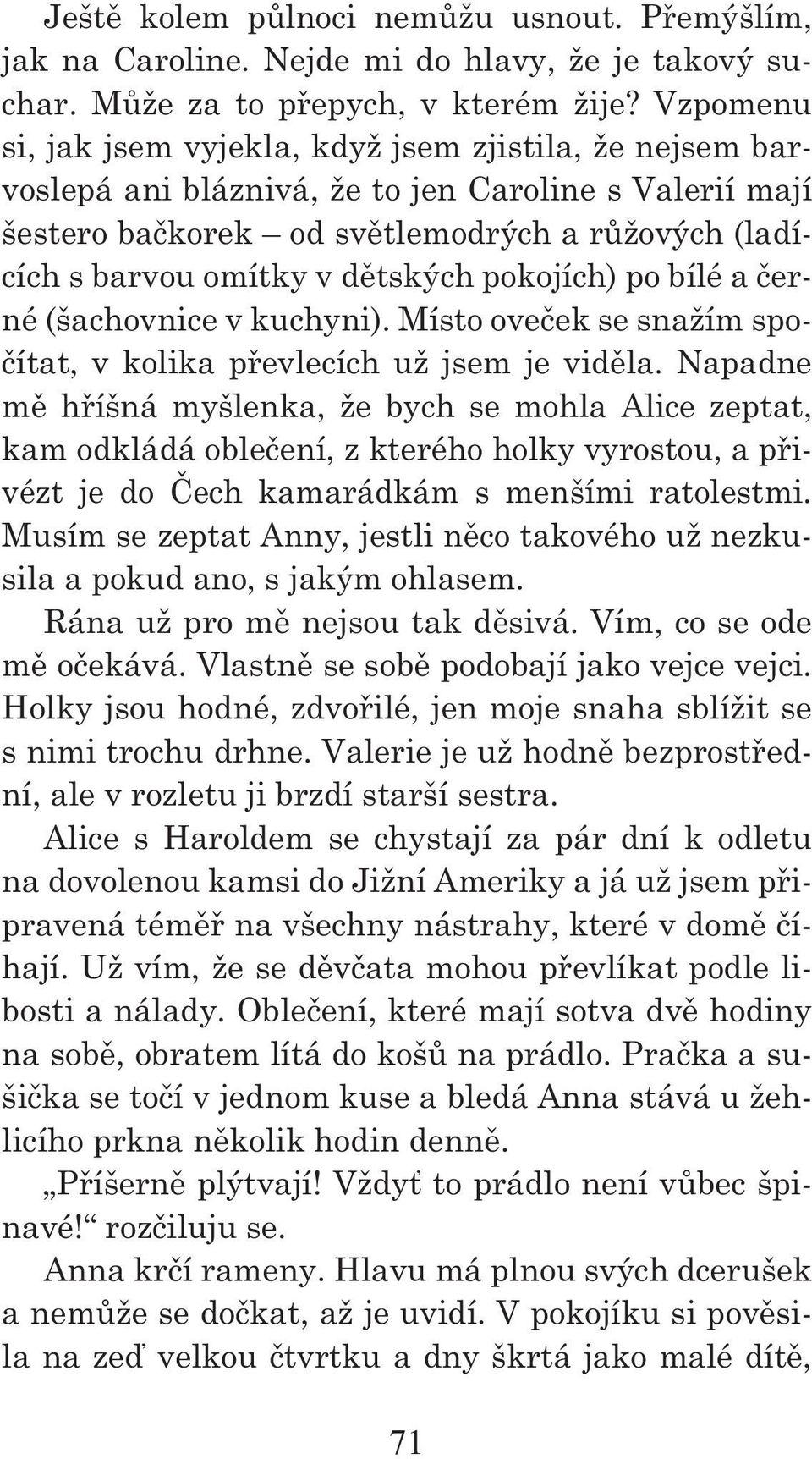 dětských pokojích) po bílé a černé (šachovnice v kuchyni). Místo oveček se snažím spočítat, v kolika převlecích už jsem je viděla.