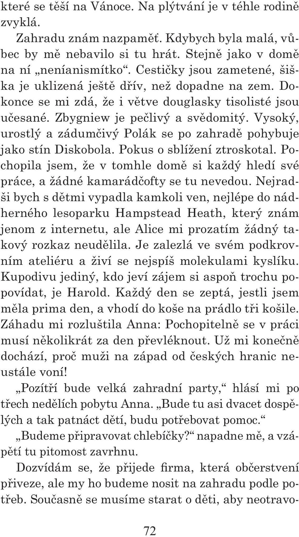 Vysoký, urostlý a zádumčivý Polák se po zahradě pohybuje jako stín Diskobola. Pokus o sblížení ztroskotal.