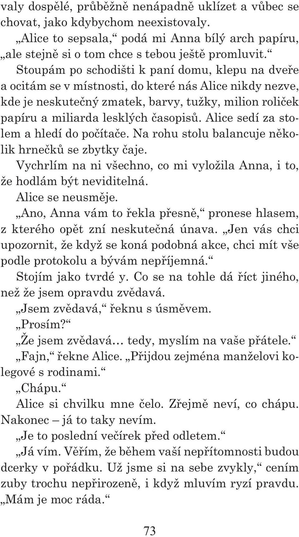 Alice sedí za stolem a hledí do počítače. Na rohu stolu balancuje několik hrnečků se zbytky čaje. Vychrlím na ni všechno, co mi vyložila Anna, i to, že hodlám být neviditelná. Alice se neusměje.