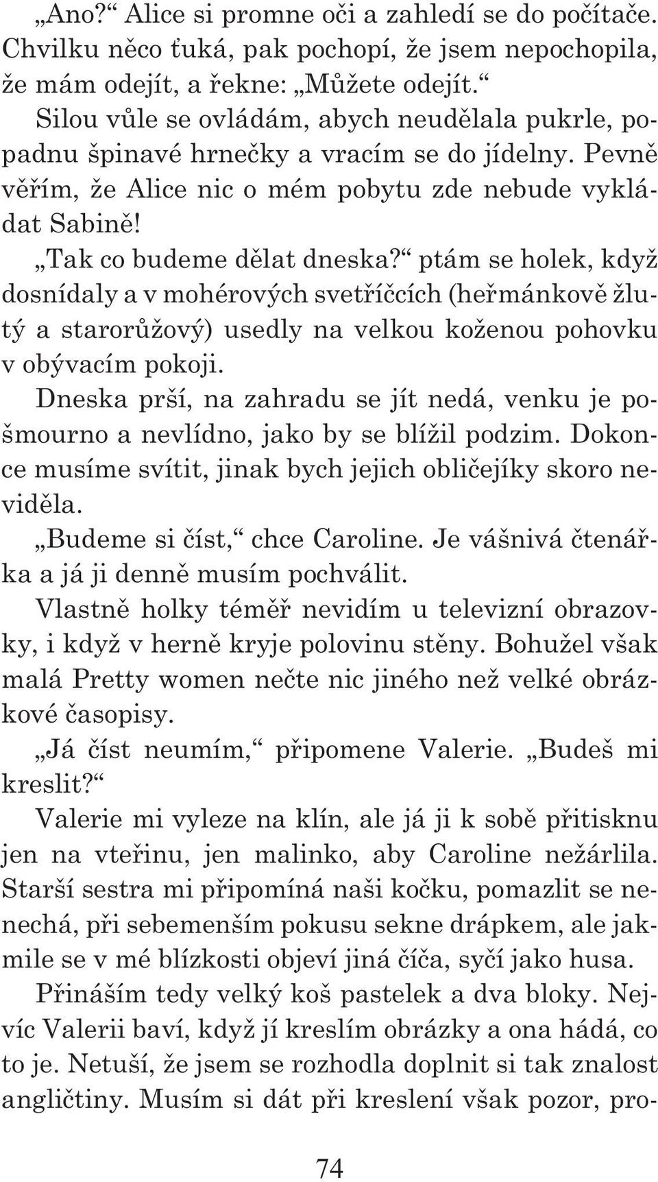 ptám se holek, když dosnídaly a v mohérových svetříčcích (heřmánkově žlutý a starorůžový) usedly na velkou koženou pohovku v obývacím pokoji.