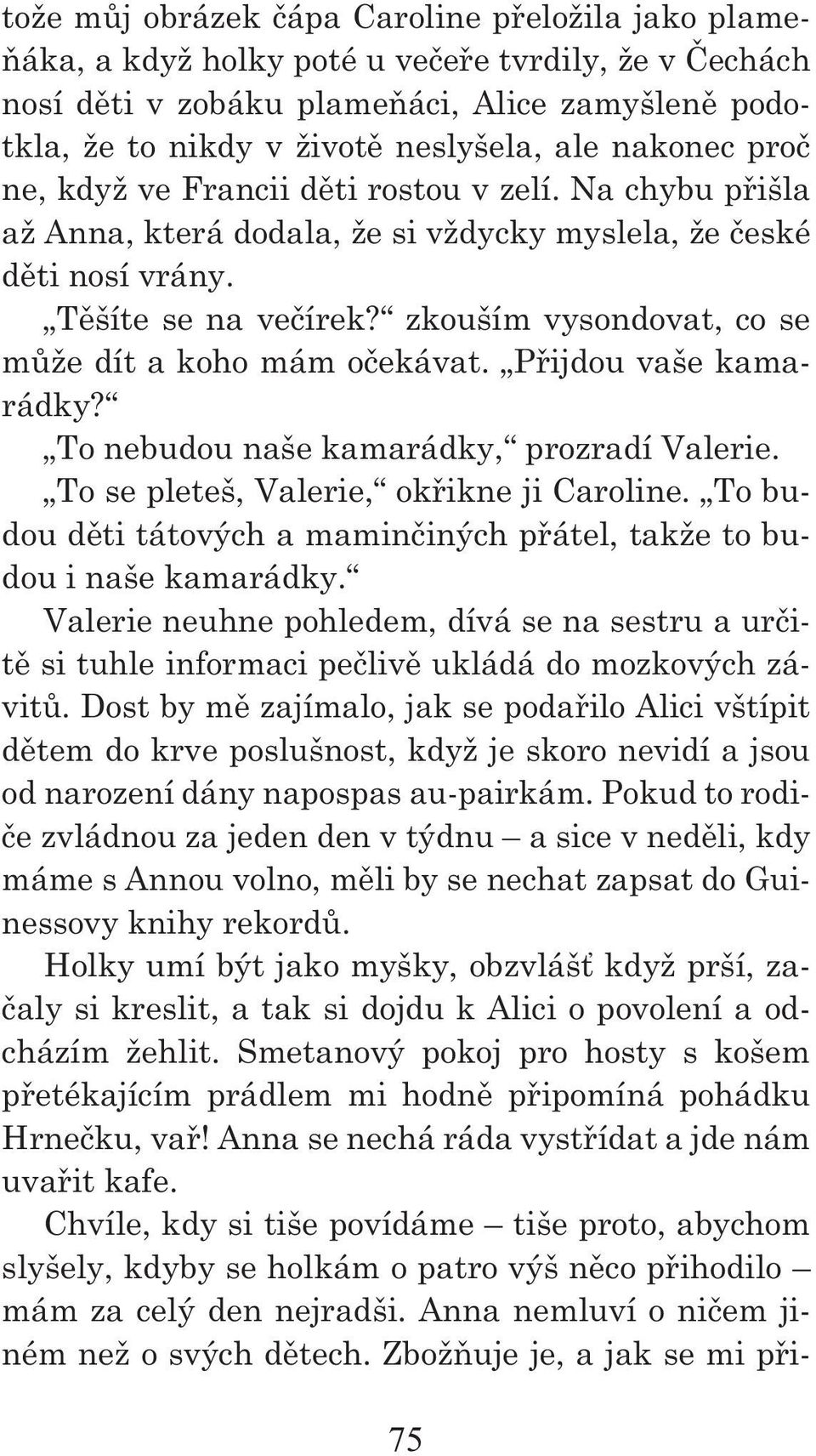 zkouším vysondovat, co se může dít a koho mám očekávat. Přijdou vaše kamarádky? To nebudou naše kamarádky, prozradí Valerie. To se pleteš, Valerie, okřikne ji Caroline.