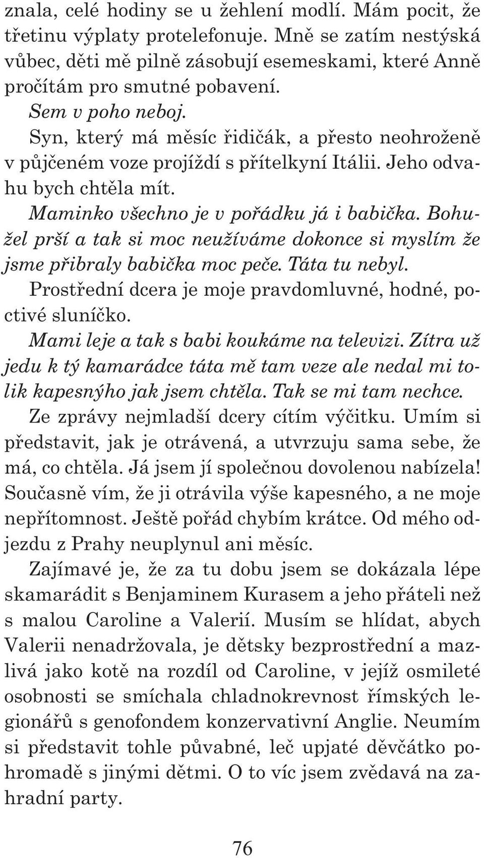 Bohužel prší a tak si moc neužíváme dokonce si myslím že jsme přibraly babička moc peče. Táta tu nebyl. Prostřední dcera je moje pravdomluvné, hodné, poctivé sluníčko.