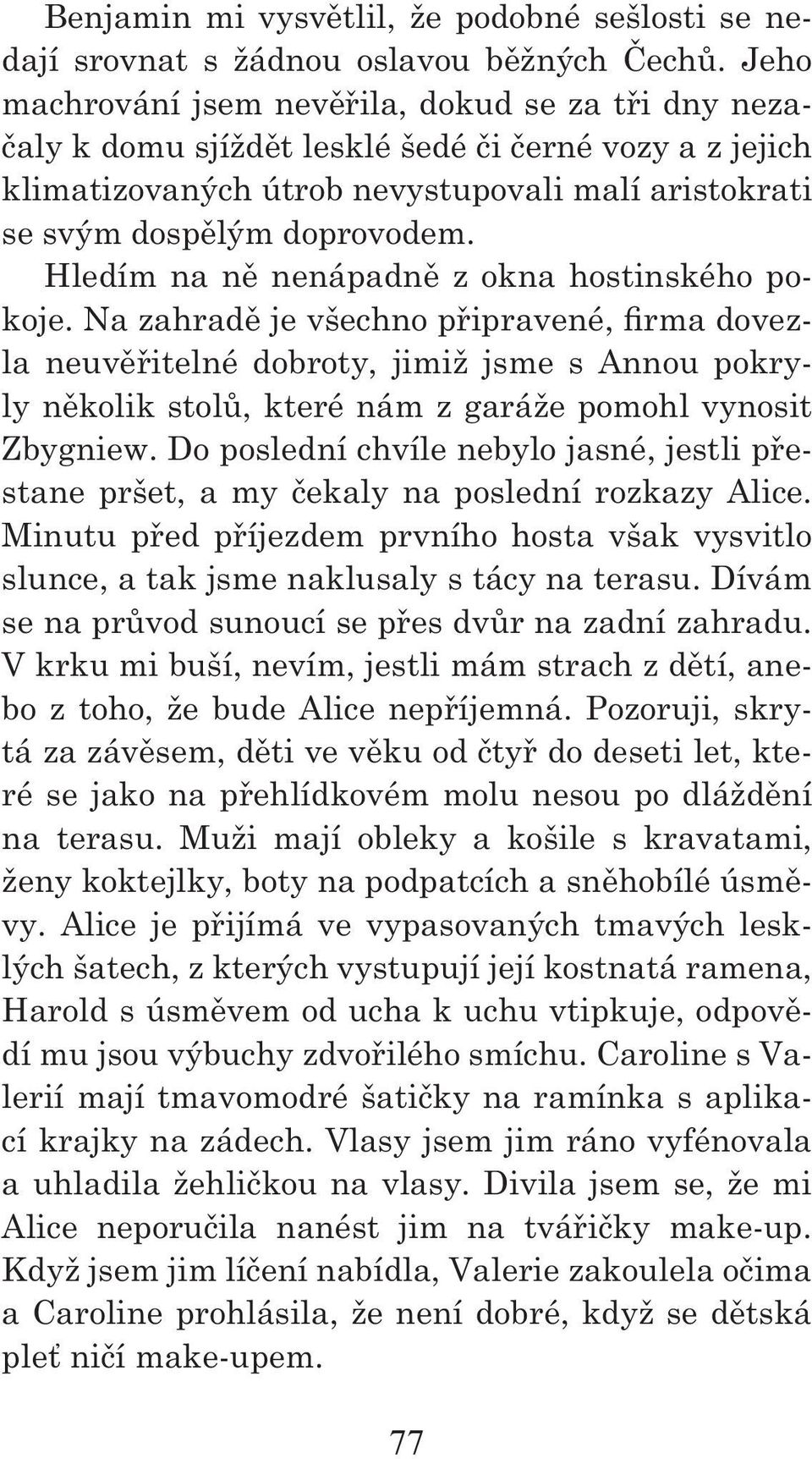 Hledím na ně nenápadně z okna hostinského pokoje.