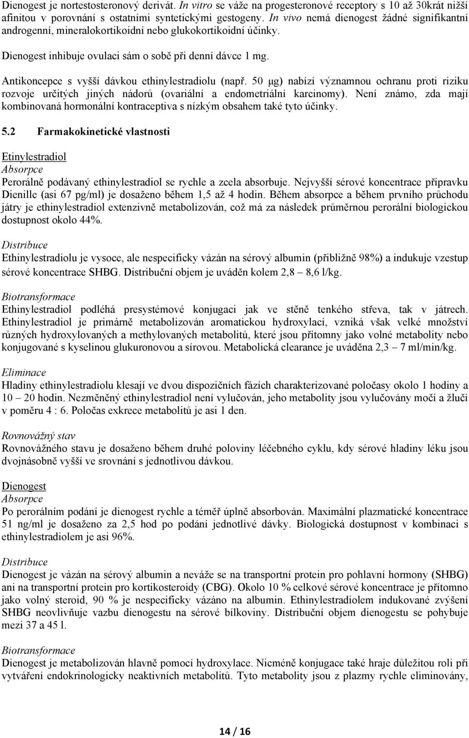 Antikoncepce s vyšší dávkou ethinylestradiolu (např. 50 μg) nabízí významnou ochranu proti riziku rozvoje určitých jiných nádorů (ovariální a endometriální karcinomy).