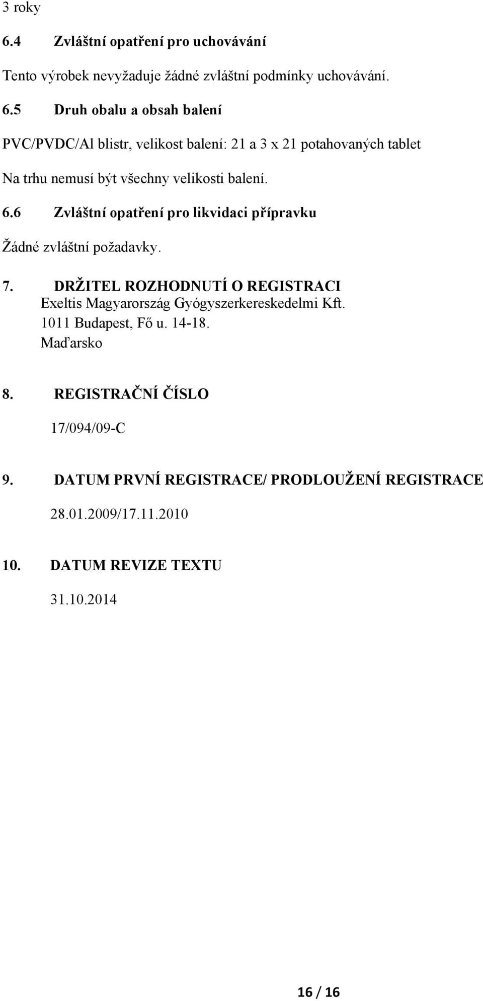 5 Druh obalu a obsah balení PVC/PVDC/Al blistr, velikost balení: 21 a 3 x 21 potahovaných tablet Na trhu nemusí být všechny velikosti balení. 6.