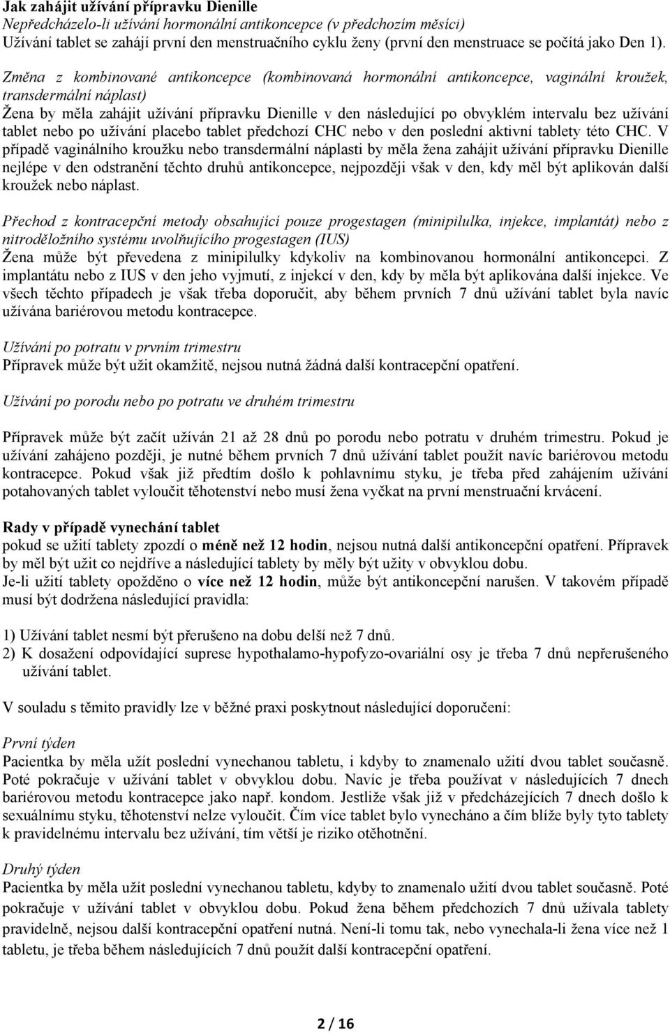 Změna z kombinované antikoncepce (kombinovaná hormonální antikoncepce, vaginální kroužek, transdermální náplast) Žena by měla zahájit užívání přípravku Dienille v den následující po obvyklém