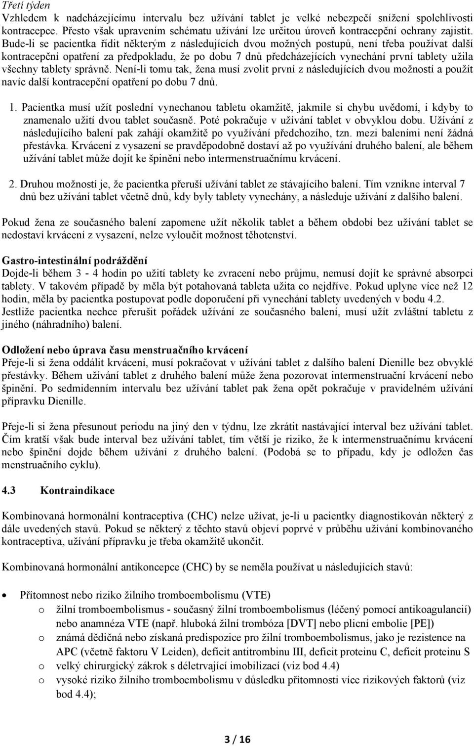 Bude-li se pacientka řídit některým z následujících dvou možných postupů, není třeba používat další kontracepční opatření za předpokladu, že po dobu 7 dnů předcházejících vynechání první tablety