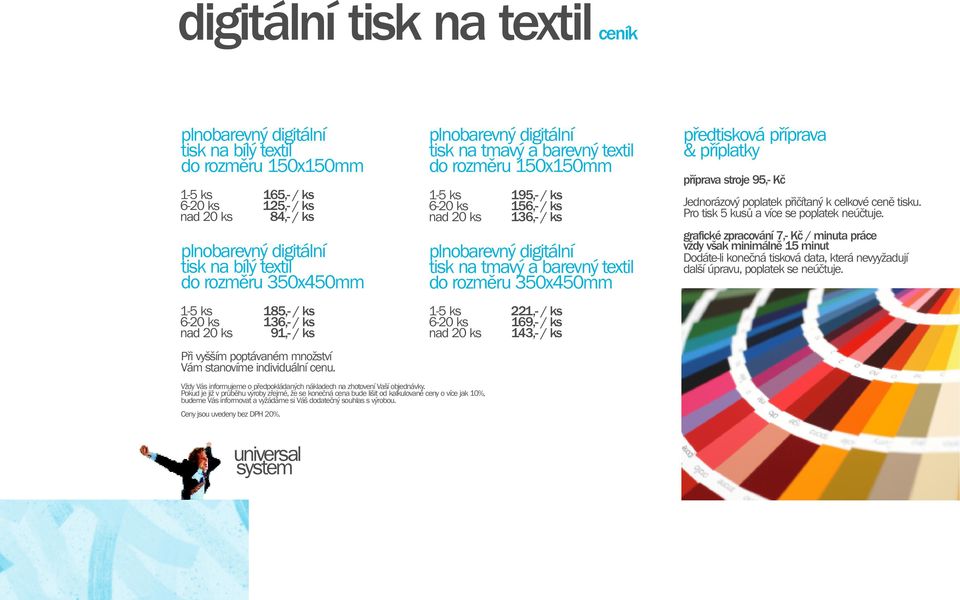 tisk na tmavý a barevný textil do rozmìru 150x150mm tisk na tmavý a barevný textil do rozmìru 350x450mm Vždy Vás informujeme o pøedpokládaných nákladech na zhotovení Vaší objednávky.