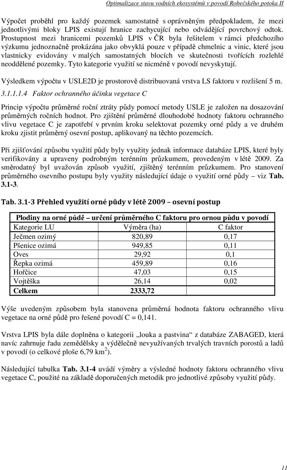 samostatných blocích ve skutečnosti tvořících rozlehlé neoddělené pozemky. Tyto kategorie využití se nicméně v povodí nevyskytují.