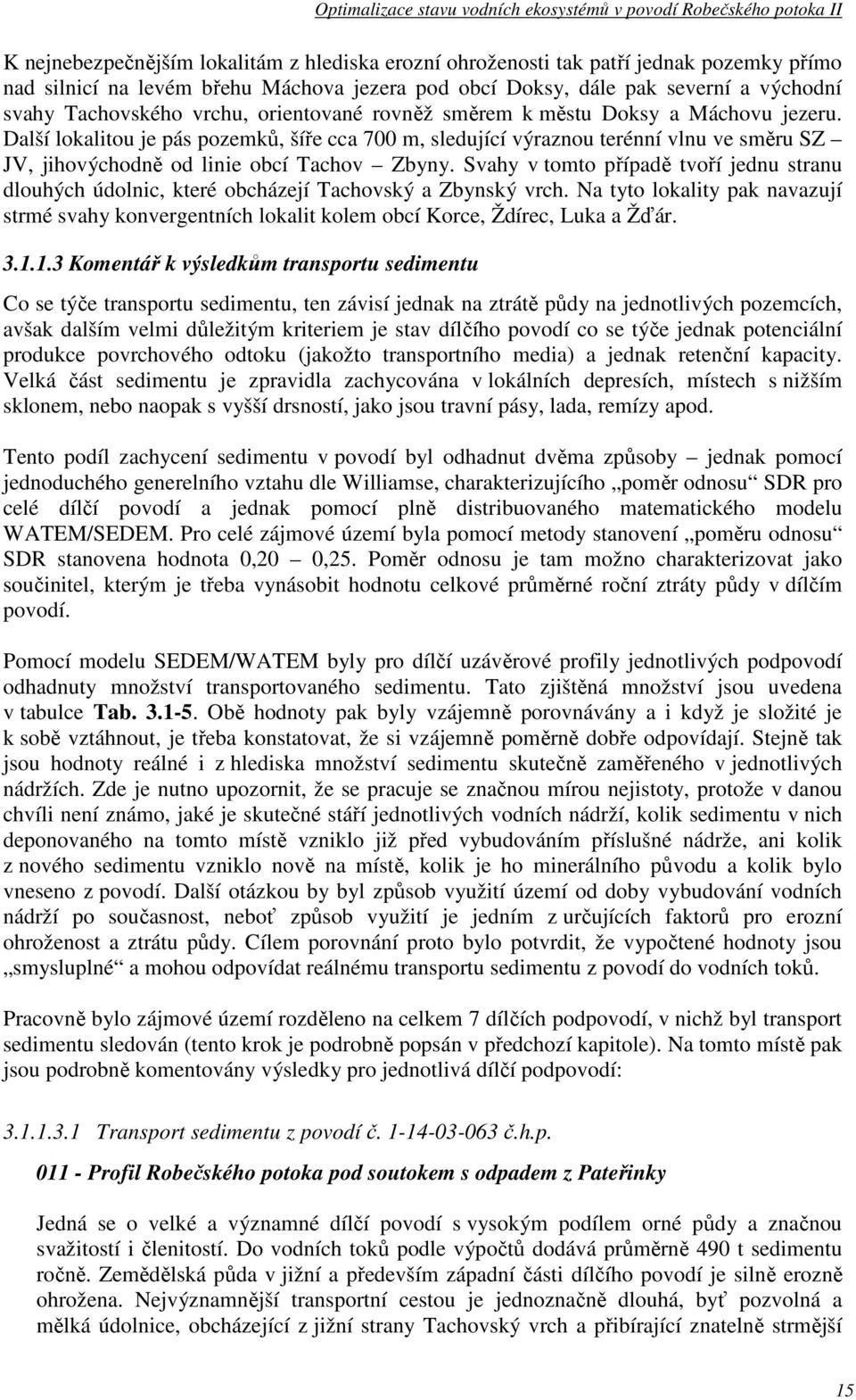 Další lokalitou je pás pozemků, šíře cca 700 m, sledující výraznou terénní vlnu ve směru SZ JV, jihovýchodně od linie obcí Tachov Zbyny.