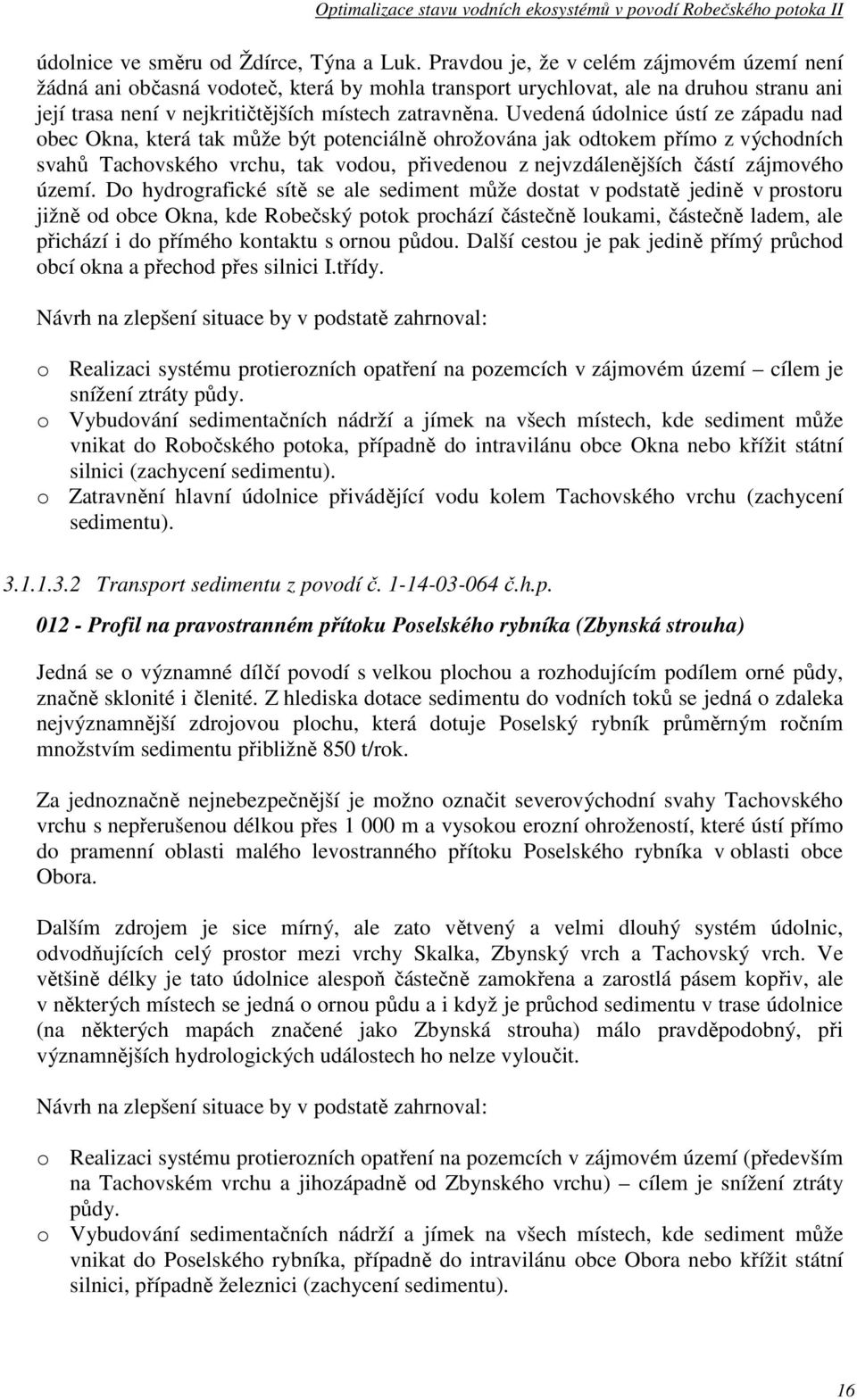 Uvedená údolnice ústí ze západu nad obec Okna, která tak může být potenciálně ohrožována jak odtokem přímo z východních svahů Tachovského vrchu, tak vodou, přivedenou z nejvzdálenějších částí