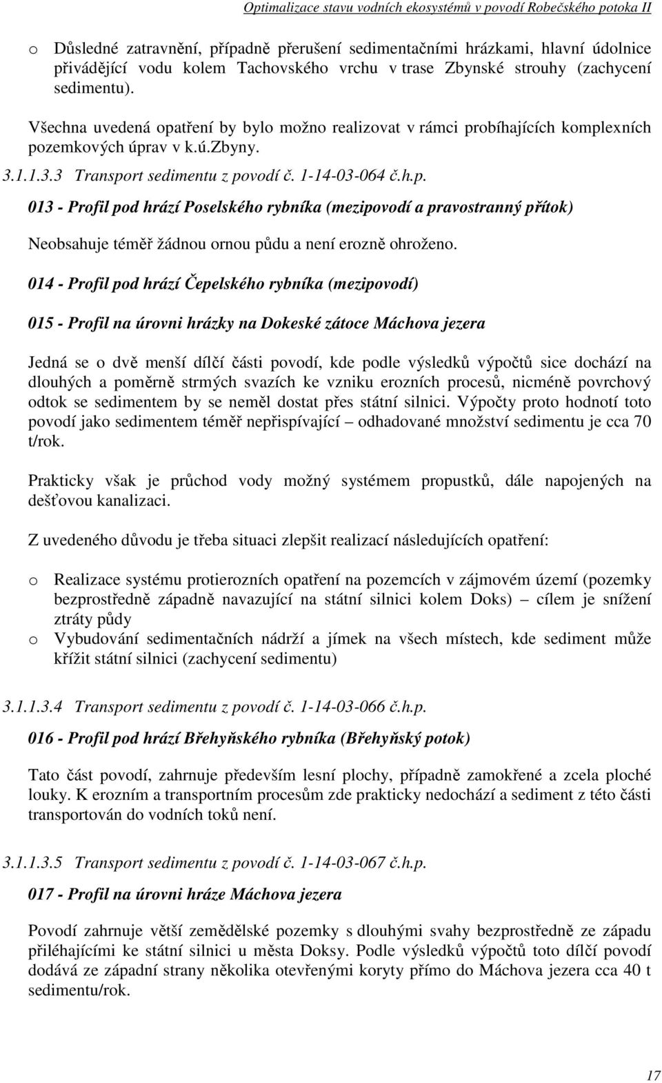 014 - Profil pod hrází Čepelského rybníka (mezipovodí) 015 - Profil na úrovni hrázky na Dokeské zátoce Máchova jezera Jedná se o dvě menší dílčí části povodí, kde podle výsledků výpočtů sice dochází