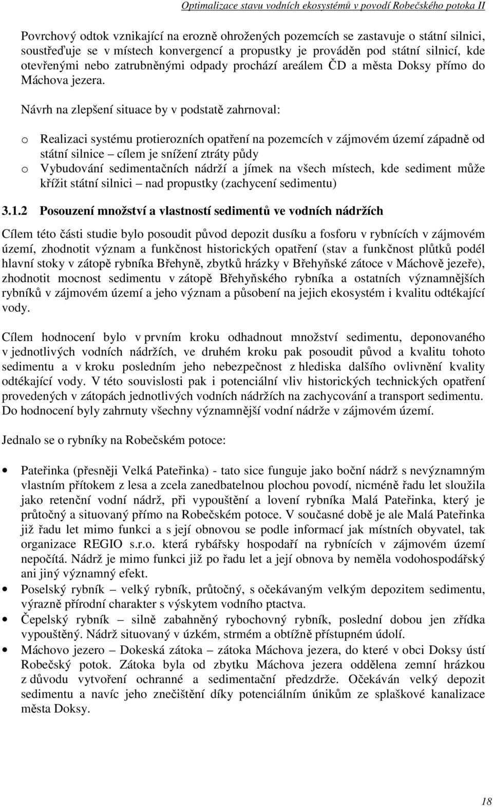 Návrh na zlepšení situace by v podstatě zahrnoval: o Realizaci systému protierozních opatření na pozemcích v zájmovém území západně od státní silnice cílem je snížení ztráty půdy o Vybudování