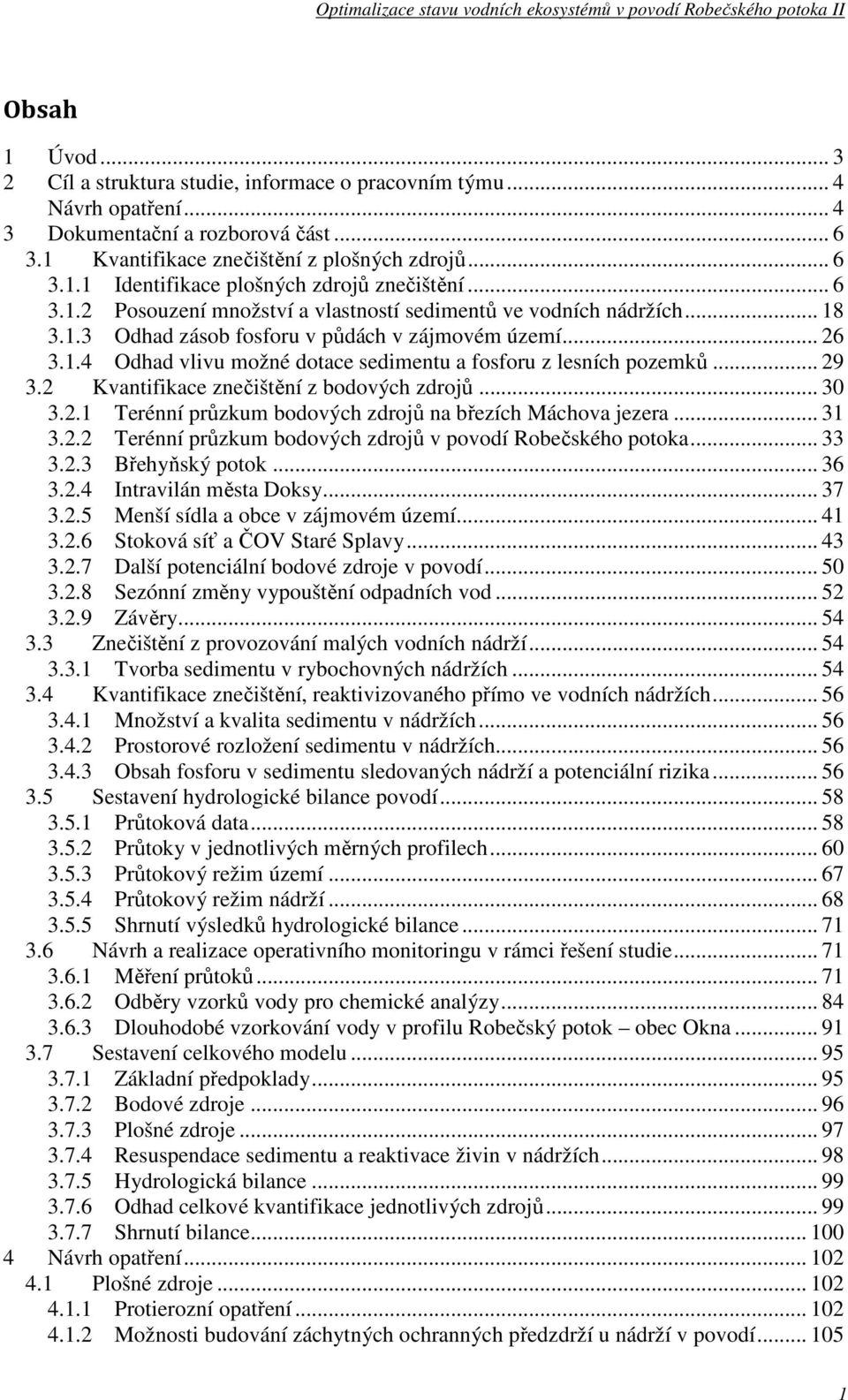 .. 29 3.2 Kvantifikace znečištění z bodových zdrojů... 30 3.2.1 Terénní průzkum bodových zdrojů na březích Máchova jezera... 31 3.2.2 Terénní průzkum bodových zdrojů v povodí Robečského potoka... 33 3.