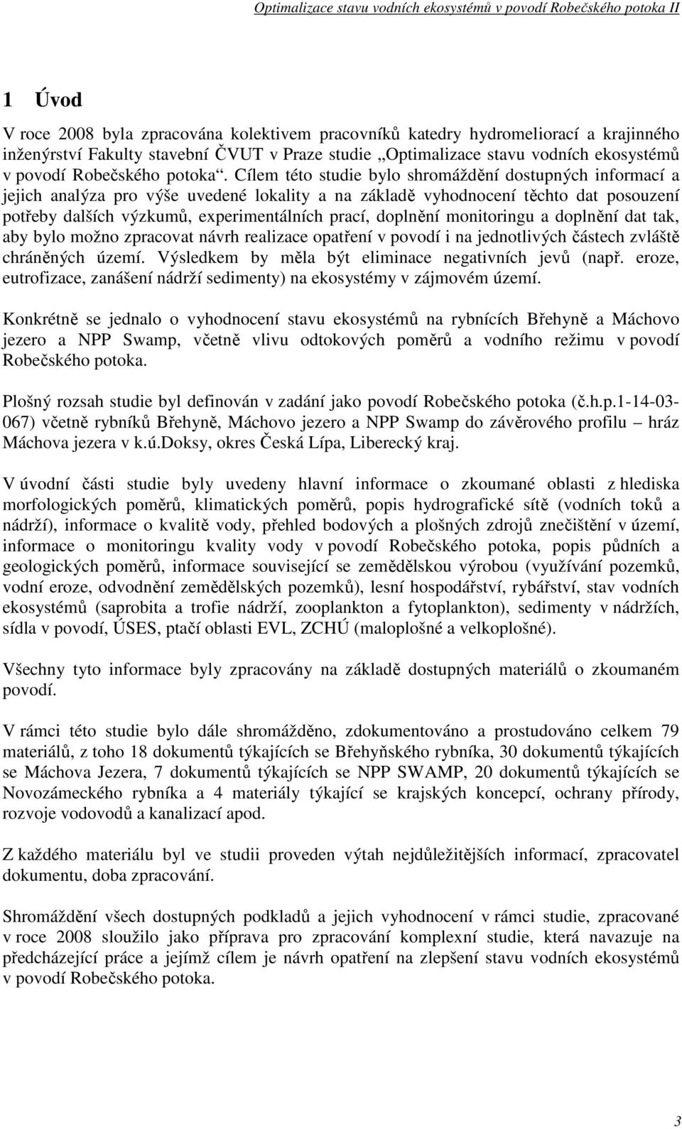 Cílem této studie bylo shromáždění dostupných informací a jejich analýza pro výše uvedené lokality a na základě vyhodnocení těchto dat posouzení potřeby dalších výzkumů, experimentálních prací,