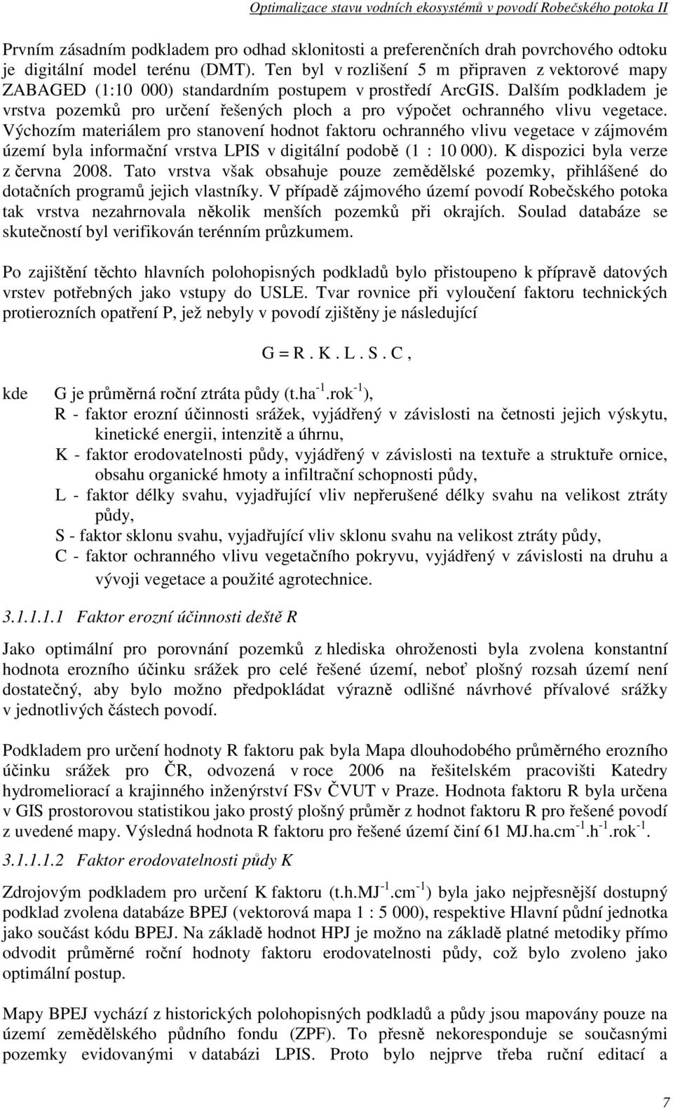 Dalším podkladem je vrstva pozemků pro určení řešených ploch a pro výpočet ochranného vlivu vegetace.