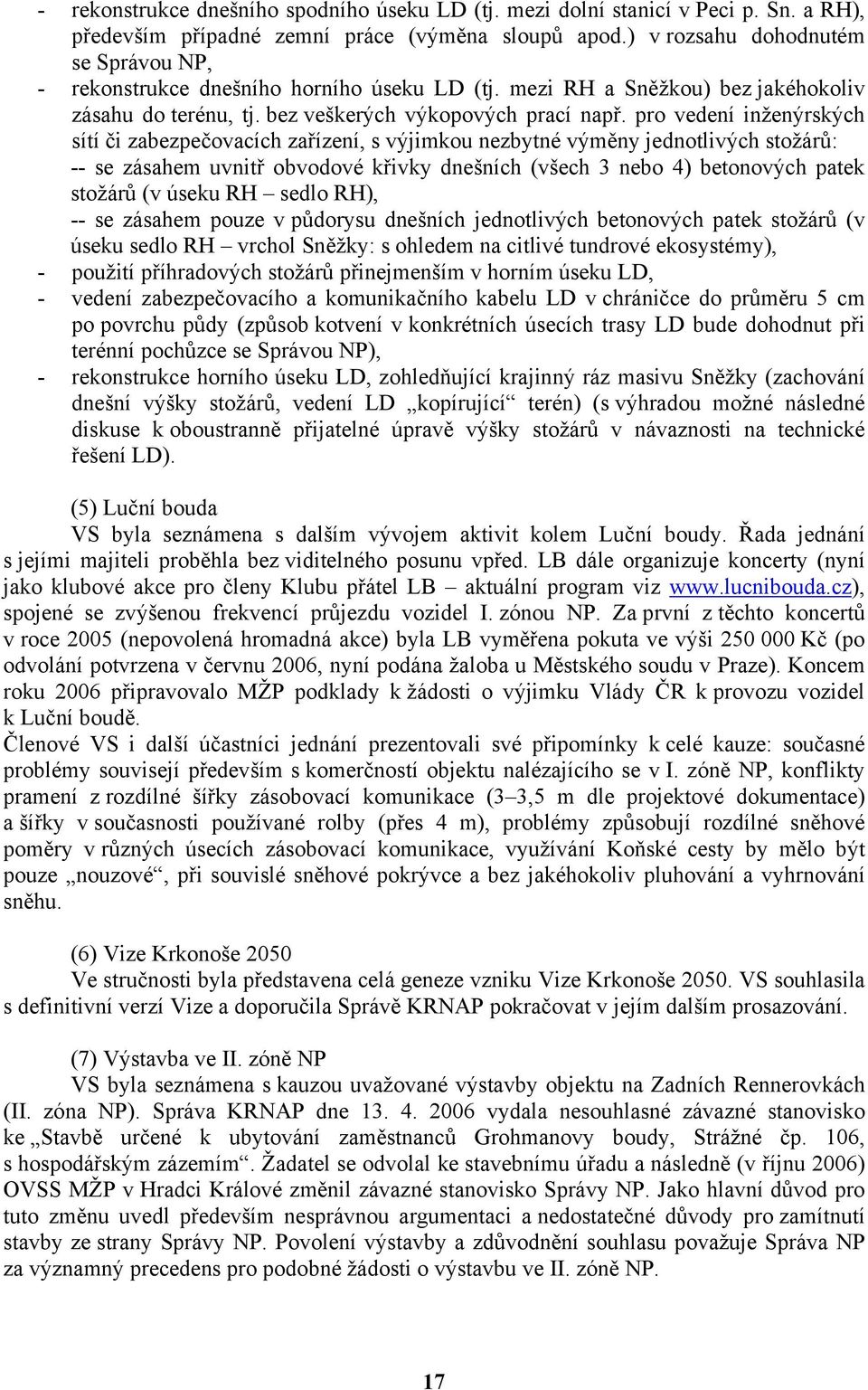 pro vedení inženýrských sítí či zabezpečovacích zařízení, s výjimkou nezbytné výměny jednotlivých stožárů: -- se zásahem uvnitř obvodové křivky dnešních (všech 3 nebo 4) betonových patek stožárů (v