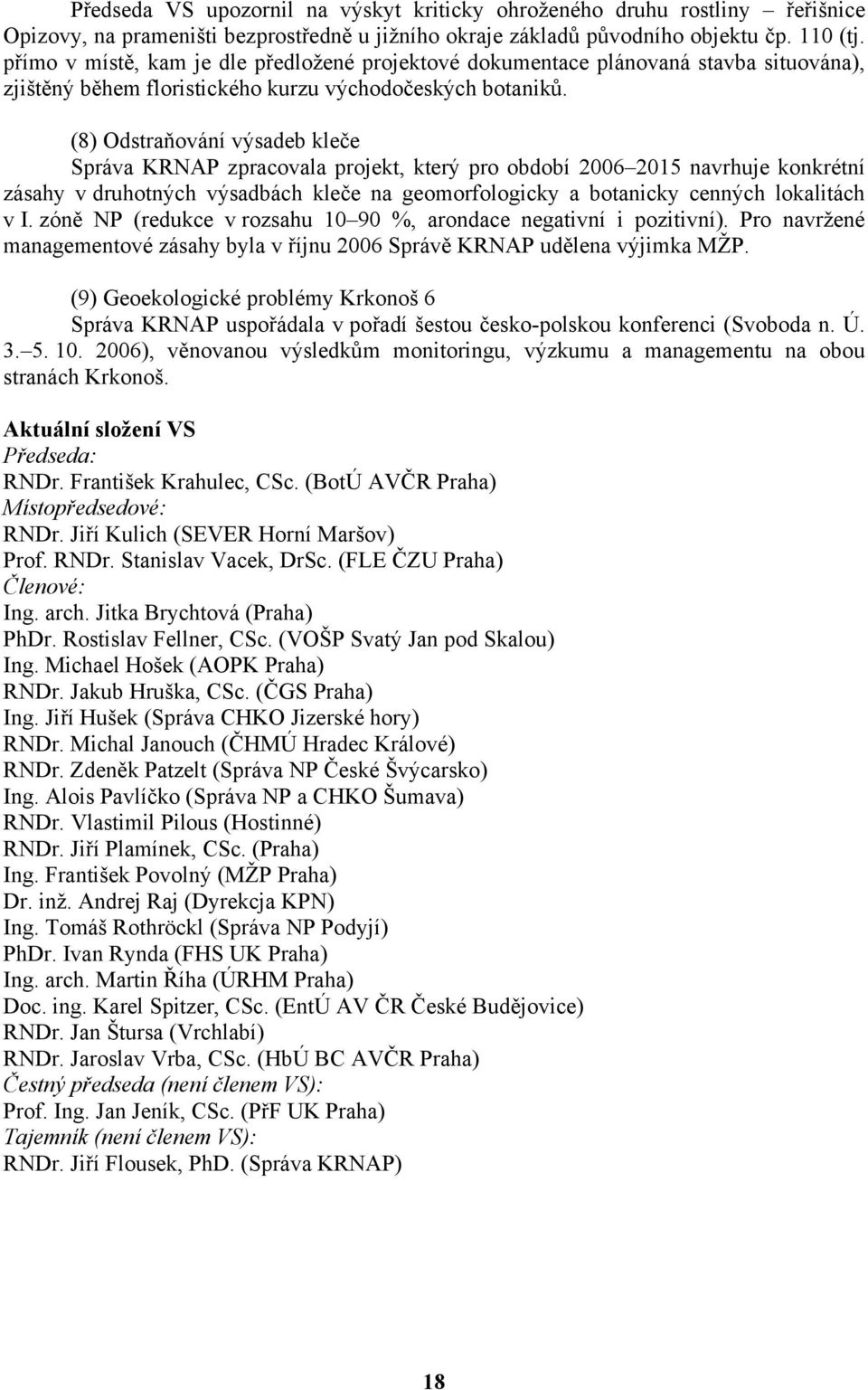 (8) Odstraňování výsadeb kleče Správa KRNAP zpracovala projekt, který pro období 2006 2015 navrhuje konkrétní zásahy v druhotných výsadbách kleče na geomorfologicky a botanicky cenných lokalitách v I.