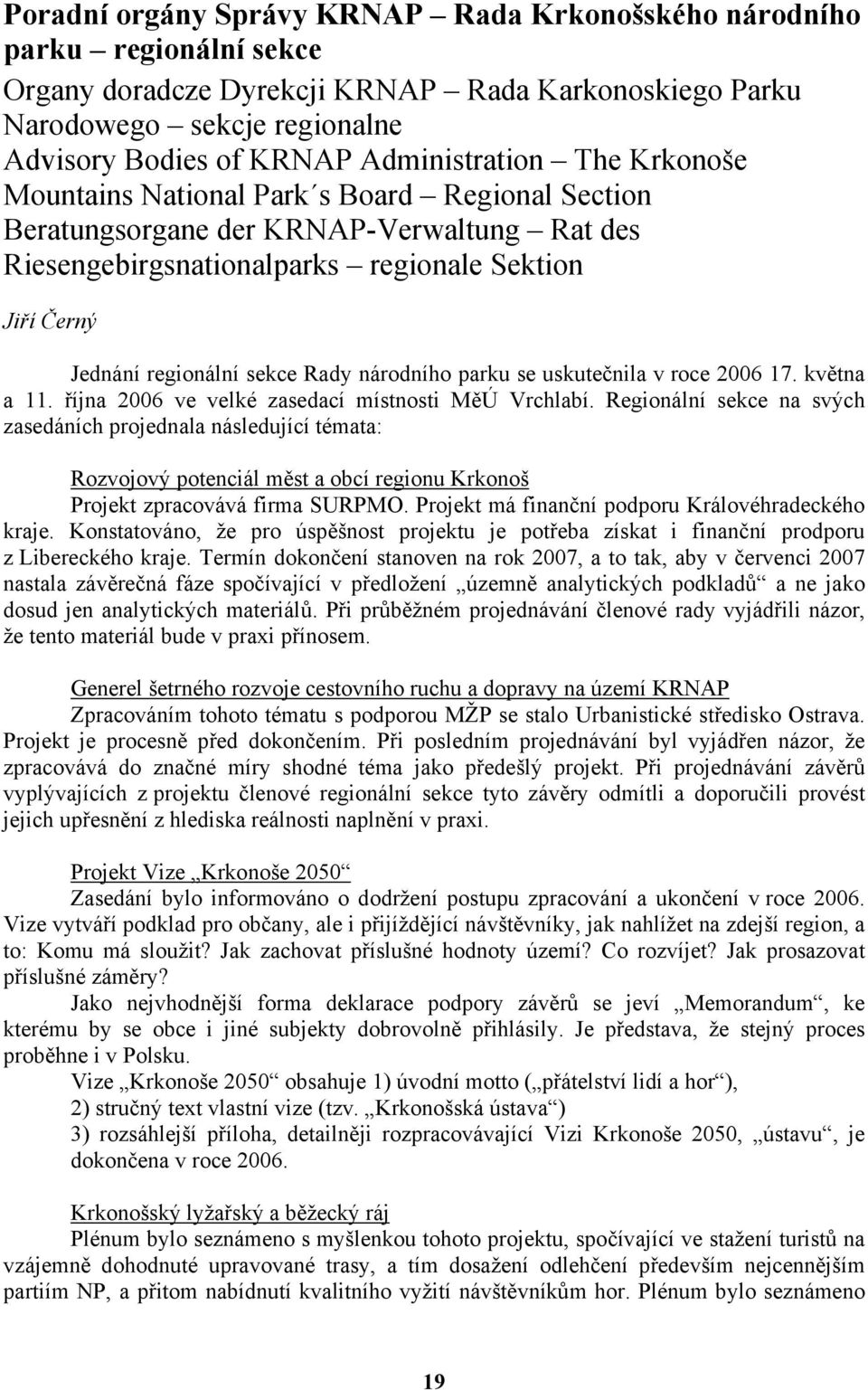 sekce Rady národního parku se uskutečnila v roce 2006 17. května a 11. října 2006 ve velké zasedací místnosti MěÚ Vrchlabí.