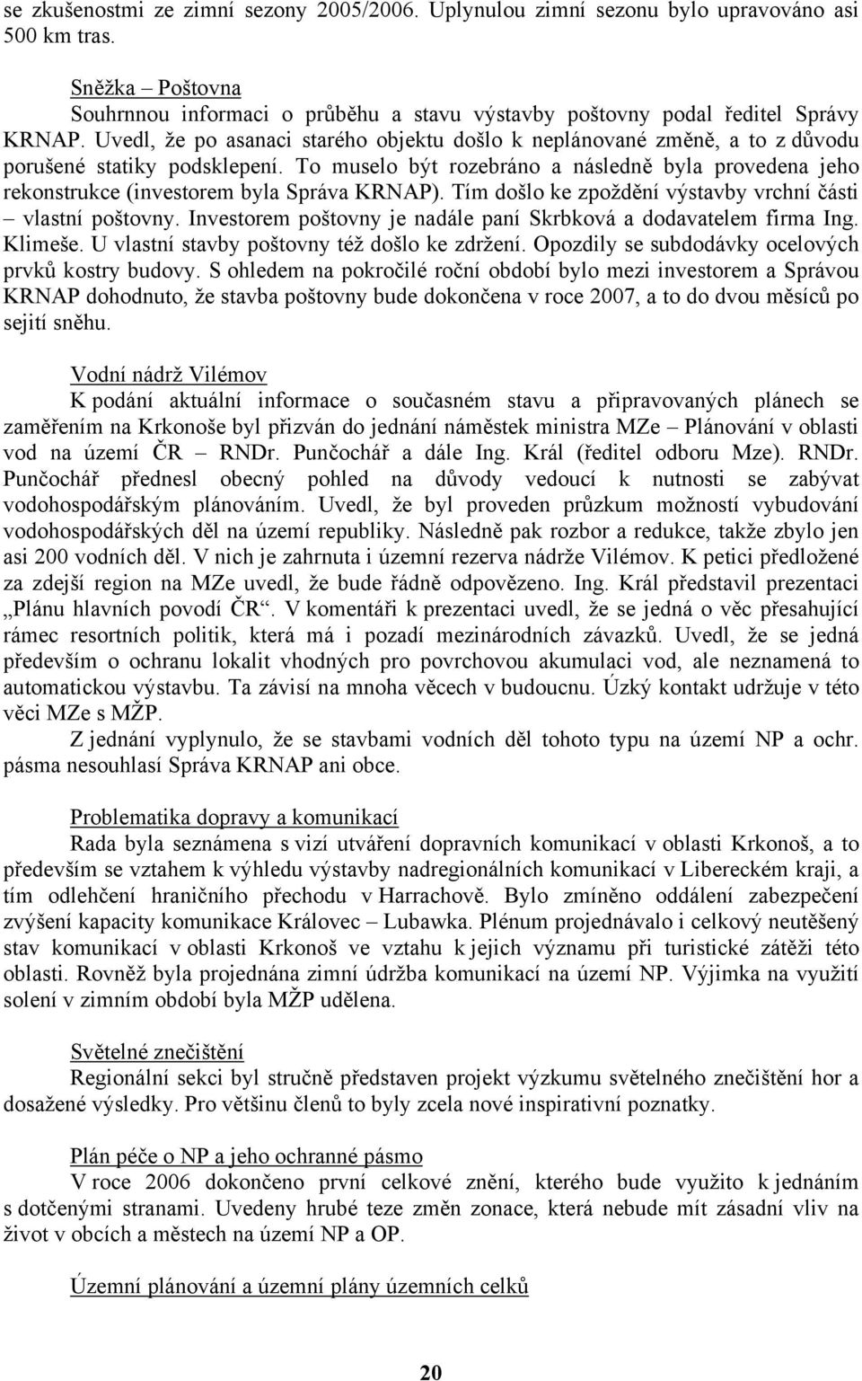 To muselo být rozebráno a následně byla provedena jeho rekonstrukce (investorem byla Správa KRNAP). Tím došlo ke zpoždění výstavby vrchní části vlastní poštovny.