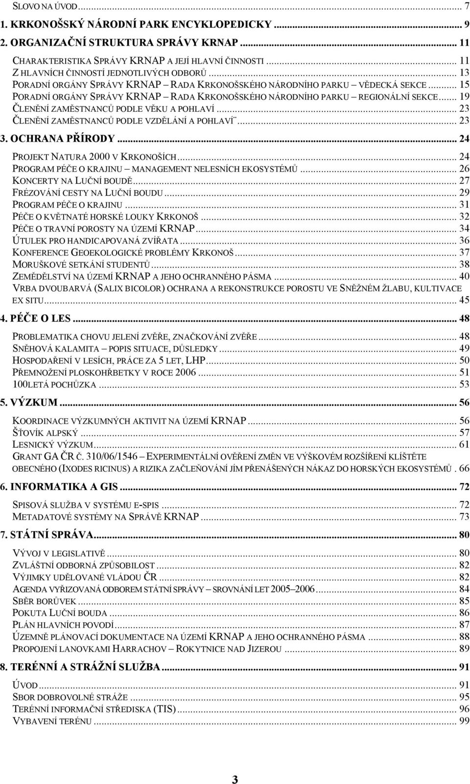 .. 15 PORADNÍ ORGÁNY SPRÁVY KRNAP RADA KRKONOŠSKÉHO NÁRODNÍHO PARKU REGIONÁLNÍ SEKCE... 19 ČLENĚNÍ ZAMĚSTNANCŮ PODLE VĚKU A POHLAVÍ... 23 ČLENĚNÍ ZAMĚSTNANCŮ PODLE VZDĚLÁNÍ A POHLAVÍ... 23 3.